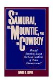 Samurai, the Mountie and the Cowboy Should America Adopt the Gun Controls of Other Democracies? 1992 9780879757564 Front Cover