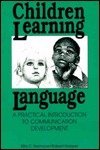 Children Learning Language Practical Introduction to Communication Development 3rd 1997 9781565938564 Front Cover