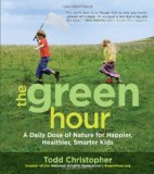 Green Hour A Daily Dose of Nature for Happier, Healthier, Smarter Kids  9781590307564 Front Cover