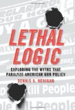Lethal Logic Exploding the Myths That Paralyze American Gun Policy cover art