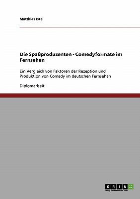 Die Spaï¿½produzenten - Comedyformate im Fernsehen Ein Vergleich von Faktoren der Rezeption und Produktion von Comedy im deutschen Fernsehen 2007 9783638861564 Front Cover