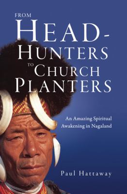 From Head-Hunters to Church Planters An Amazing Spiritual Awakening in Nagaland 2006 9780830856565 Front Cover