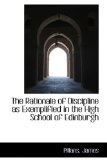 Rationale of Discipline As Exemplified in the High School of Edinburgh 2009 9781113459565 Front Cover