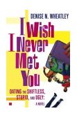 I Wish I Never Met You Dating the Shiftless, Stupid, and Ugly a Novel 2004 9780743250566 Front Cover