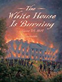 White House Is Burning August 24 1814 2014 9781580896566 Front Cover