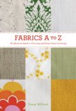 Fabrics A-To-Z The Essential Guide to Choosing and Using Fabric for Sewing cover art
