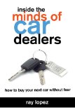 Inside the Minds of Car Dealers How to Buy Your Next Car Without Fear 2009 9781589851566 Front Cover