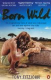 Born Wild The Extraordinary Story of One Man's Passion for Lions and for Africa  9780141048567 Front Cover
