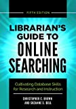 Librarian's Guide to Online Searching Cultivating Database Skills for Research and Instruction 5th 9781440861567 Front Cover