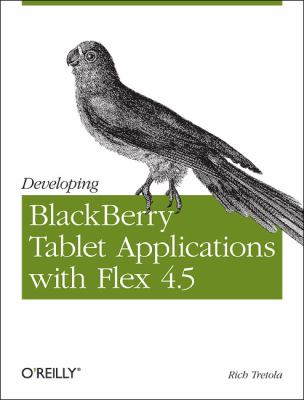 Developing BlackBerry Tablet Applications with Flex 4. 5 2011 9781449305567 Front Cover