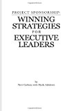 Project Sponsorship Winning Strategies for Executive Leaders 2013 9781494264567 Front Cover