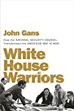 White House Warriors How the National Security Council Transformed the American Way of War  9781631494567 Front Cover