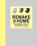 Remake It Home The Essential Guide to Resourceful Living 2009 9780789320568 Front Cover