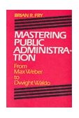 Mastering Public Administration From Max Weber to Dwight Waldo  9780934540568 Front Cover