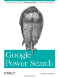 Google Power Search The Essential Guide to Finding Anything Online with Google  9781449311568 Front Cover