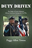 Duty Driven: The Plight of North Alabama’s African Americans During the Civil War 2012 9781477255568 Front Cover