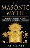 Masonic Myth Unlocking the Truth about the Symbols, the Secret Rites, and the History of Freemasonry 2009 9780060822569 Front Cover