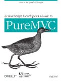 ActionScript Developer's Guide to PureMVC Code at the Speed of Thought 2011 9781449314569 Front Cover