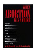 When Abortion Was a Crime Women, Medicine, and Law in the United States, 1867-1973 cover art