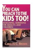 You Can Preach to the Kids Too! Designing Sermons for Adults and Children cover art