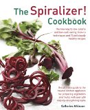 Spiralizer! Cookbook The New Way to Low-Calorie and Low-Carb Eating: How-To Techniques and 75 Deliciously Healthy Recipes  9780754831570 Front Cover