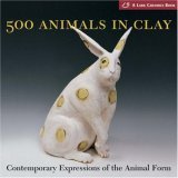 500 Animals in Clay Contemporary Expressions of the Animal Form 2006 9781579907570 Front Cover