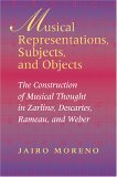 Musical Representations, Subjects, and Objects The Construction of Musical Thought in Zarlino, Descartes, Rameau, and Weber 2004 9780253344571 Front Cover