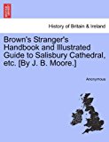 Brown's Stranger's Handbook and Illustrated Guide to Salisbury Cathedral, etc [by J B Moore ] 2011 9781241319571 Front Cover