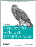 Building Hypermedia APIs with HTML5 and Node Creating Evolvable Hypermedia Applications 2011 9781449306571 Front Cover