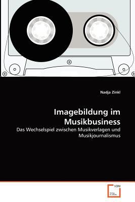 Imagebildung im Musikbusiness Das Wechselspiel zwischen Musikverlagen und Musikjournalismus 2011 9783639369571 Front Cover