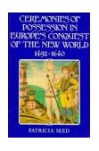 Ceremonies of Possession in Europe&#39;s Conquest of the New World, 1492-1640 