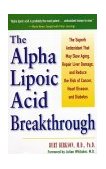 Alpha Lipoic Acid Breakthrough The Superb Antioxidant That May Slow Aging, Repair Liver Damage, and Reduce the Risk of Cancer, Heart Disease, and Diabetes 1998 9780761514572 Front Cover