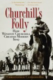 Churchill's Folly How Winston Churchill Created Modern Iraq  9780786715572 Front Cover