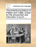 Entertaining History of Palidor and Fidele Written for the amusement and instruction of Youth... . 2010 9781170272572 Front Cover