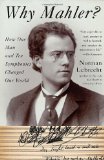 Why Mahler? How One Man and Ten Symphonies Changed Our World 2011 9781400096572 Front Cover