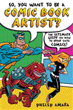 So, You Want to Be a Comic Book Artist? The Ultimate Guide on How to Break into Comics! 2012 9781582703572 Front Cover
