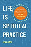 Life Is Spiritual Practice Achieving Happiness with the Ten Perfections 2015 9781614291572 Front Cover