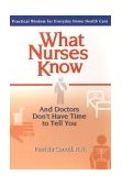 What Nurses Know and Doctors Don't Have Time to Tell You Practical Wisdom for Everyday Home Health Care 2004 9780399529573 Front Cover