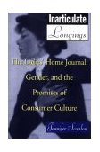 Inarticulate Longings The Ladies' Home Journal, Gender and the Promise of Consumer Culture cover art
