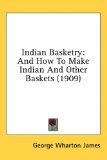 Indian Basketry And How to Make Indian and Other Baskets (1909) 2008 9780548981573 Front Cover