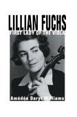 Lillian Fuchs First Lady of the Viola 2nd 2004 9780595309573 Front Cover