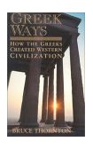 Greek Ways How the Greeks Created Western Civilization  9781893554573 Front Cover