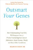 Outsmart Your Genes How Understanding Your DNA Will Empower You to Protect Yourself Against Cancer, Alzheimer's, Heart Disease, Obesity, and Many Other Conditions 2010 9780399535574 Front Cover