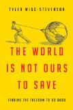 World Is Not Ours to Save Finding the Freedom to Do Good cover art