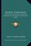 North Yorkshire : Studies of Its Botany, Geology, Climate and Physical Geography (1863) 2010 9781164929574 Front Cover