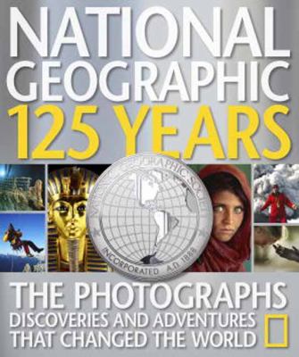 National Geographic 125 Years Legendary Photographs, Adventures, and Discoveries That Changed the World 2012 9781426209574 Front Cover