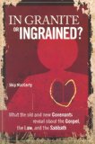 In Granite or Ingrained? : What the Old and New Covenants Reveal about the Gospel, the Law, and the Sabbath