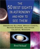 50 Best Sights in Astronomy and How to See Them Observing Eclipses, Bright Comets, Meteor Showers, and Other Celestial Wonders 2007 9780471696575 Front Cover