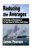 Reducing the Averages The Founding and Development of the Puget Sound Air Pollution Control Agency 2000 9780595011575 Front Cover