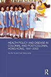 Health Policy and Disease in Colonial and Post-Colonial Hong Kong, 1841-2003 2016 9781138943575 Front Cover